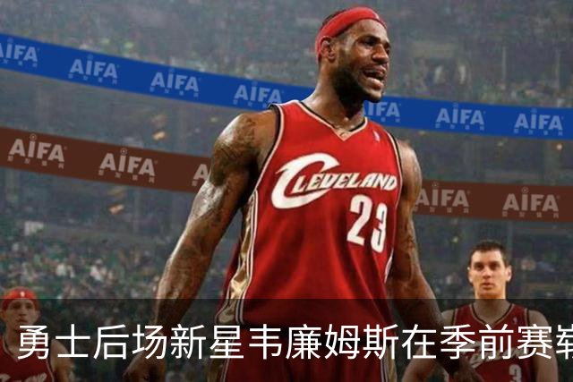 勇士后场新星韦廉姆斯在季前赛崭露头角，或将撬动轮换阵容